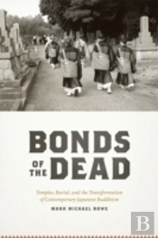 Bonds Of The Dead - Temples, Burial And Thetransformation Of Contemporary Japanese Buddhism