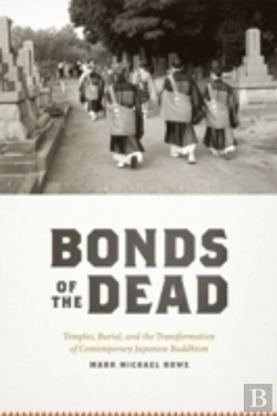 Bertrand.pt - Bonds Of The Dead - Temples, Burial And Thetransformation Of Contemporary Japanese Buddhism