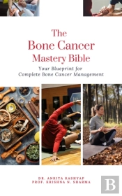 Bone Cancer Mastery Bible: Your Blueprint For Complete Bone Cancer Management