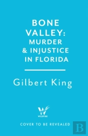 Bone Valley: A True Story Of Injustice And Redemption In The Heart Of Florida