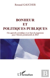 Bonheur Et Politiques Publiques ; Une Approche Scientifique Et Un Bout De Programme Pour L'Élection Présidentielle De 2012