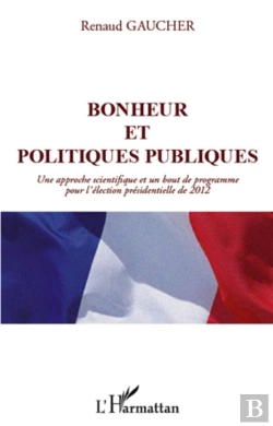 Bertrand.pt - Bonheur Et Politiques Publiques ; Une Approche Scientifique Et Un Bout De Programme Pour L'Élection Présidentielle De 2012