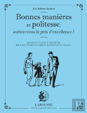 Bonnes Manières Et Politesse, Auriez-Vous Le Prix De L'Excellence ? ; Règles Et Usages À Connaître Pour Bien Vivre En Famille, En Société, Au Travail