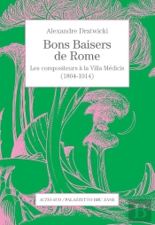 Bons Baisers De Rome ; Les Compositeurs À La Villa Médicis (1804-1914)