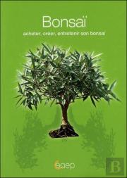 Bonsai ; Acheter, Creer, Entretenir Son Bonsai