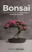 Bonsai: The Practical Guide To Cultivati