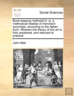 Bertrand.pt - Book-Keeping Methodiz'D: Or, A Methodical Treatise Of Merchant-Accompts, According To The Italian Form. Wherein The Theory Of The Art Is Fully Explain