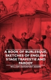 Book Of Burlesque, Sketches Of English Stage Travestie And Parody