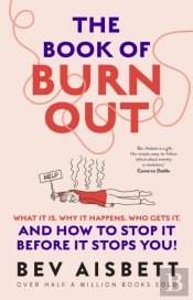 Book Of Burnout: What It Is, Why It Happens, Who Gets It, And How To Stop It Before It Stops You!