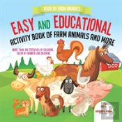 Book Of Farm Animals. Easy And Educational Activity Book Of Farm Animals And More. More Than 100 Exercises Of Coloring, Color By Number And Drawing