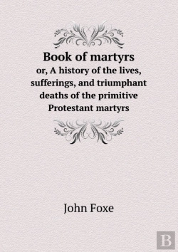 Bertrand.pt - Book Of Martyrs Or, A History Of The Lives, Sufferings, And Triumphant Deaths Of The Primitive Protestant Martyrs