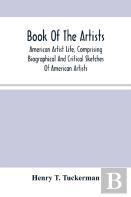 Book Of The Artists. American Artist Life, Comprising Biographical And Critical Sketches Of American Artists