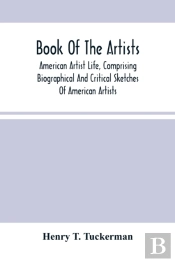 Book Of The Artists. American Artist Life, Comprising Biographical And Critical Sketches Of American Artists