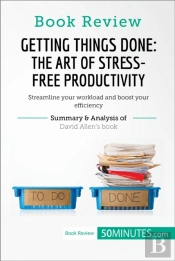 Book Review: Getting Things Done: The Art Of Stress-Free Productivity By David Allen