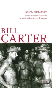 Boom, Bust, Boom ; Petite Histoire Du Cuivre, Le Métal Qui Gouverne Le Monde