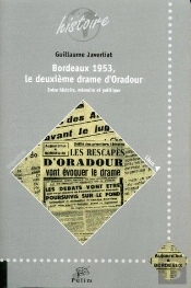 Bordeaux 1953 ; Le Deuxième Drame D'Oradour ; Entre Histoire, Mémoire Et Politique