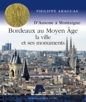 Bordeaux Au Moyen Âge : La Ville Et Ses Monuments