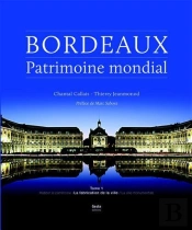 Bordeaux, Patrimoine Mondial Tome 1 ; La Fabrication De La Ville