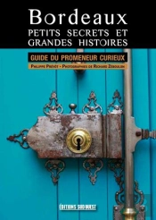 Bordeaux, Petits Secrets Et Grandes Histoires ; Guide Du Promeneur Curieux
