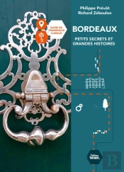 Bordeaux : Petits Secrets Et Grandes Histoires : Guide Du Promeneur Curieux