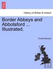 Border Abbeys And Abbotsford ... Illustr