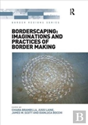 Borderscaping: Imaginations And Practices Of Border Making