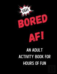 Bored Af! An Activity Book For Adults