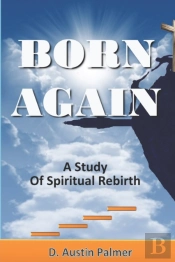 Born Again, A Study Of Spiritual Rebirth