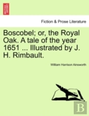Boscobel; Or, The Royal Oak. A Tale Of T
