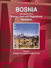 Bosnia And Herzegovina Mining Laws And Regulations Handbook Volume 1 Strategic Information And Basic Laws