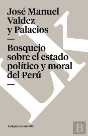 Bosquejo Sobre El Estado Pol¡Tico, Moral Y Literario Del Perú En Sus