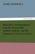 Boswell'S Correspondence With The Honourable Andrew Erskine, And His Journal Of A Tour To Corsica