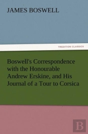 Boswell'S Correspondence With The Honourable Andrew Erskine, And His Journal Of A Tour To Corsica