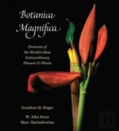 Botanica Magnifica: Portraits Of The World'S Most Extraordinary Flowers And Plants