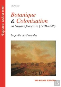 Bertrand.pt - Botanique Et Colonisation En Guyane Française (1720-1848) : Le Jardin Des Danaïdes