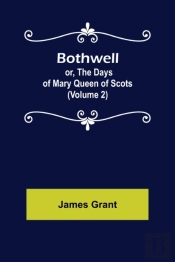 Bothwell  Or, The Days Of Mary Queen Of