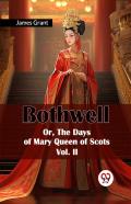 Bothwell Or, The Days Of Mary Queen Of Scots