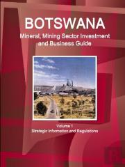 Botswana Mineral, Mining Sector Investment And Business Guide Volume 1 Strategic Information And Regulations