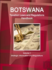 Botswana Taxation Laws And Regulations Handbook Volume 1 Strategic Information And Regulations