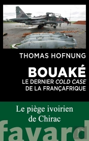 Bouaké : Le Dernier Cold Case De La Françafrique ; Le Piège Ivoirien De Chirac
