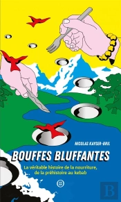 Bouffes Bluffantes ; La Véritable Histoire De La Nourriture, De La Préhistoire Au Kebab