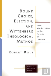 Bound Choice, Election, And Wittenberg Theological Method