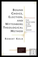 Bound Choice, Election, And Wittenberg Theological Method