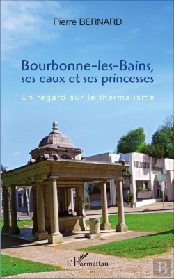 Bertrand.pt - Bourbonne-Les-Bains, Ses Eaux Et Ses Princesses ; Un Regard Sur Le Thermalisme