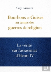 Bourbons Et Guises Au Temps Des Guerres De Religion