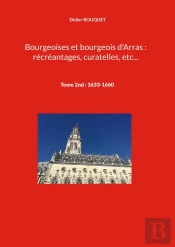 Bourgeoises Et Bourgeois D Arras Recrean - Tome 2nd 1633 1660