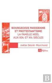 Bourgeoisie Parisienne Et Protestantisme : La Famille Neel Aux Xixe Et Xxe Siècles T.2