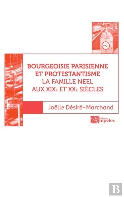 Bertrand.pt - Bourgeoisie Parisienne Et Protestantisme : La Famille Neel Aux Xixe Et Xxe Siècles T.2