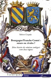 Bourgogne/Franche-Comté : Soeurs Ou Rivales ? ; Brève Histoire Des Relations Ambiguës Entre Deux Régions