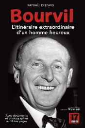 Bourvil. L'Itinéraire Extraordinaire D'Un Homme Heureux : L'Itinéraire Extraordinaire D'Un Homme Heureux
